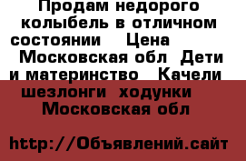 Продам недорого колыбель в отличном состоянии  › Цена ­ 4 000 - Московская обл. Дети и материнство » Качели, шезлонги, ходунки   . Московская обл.